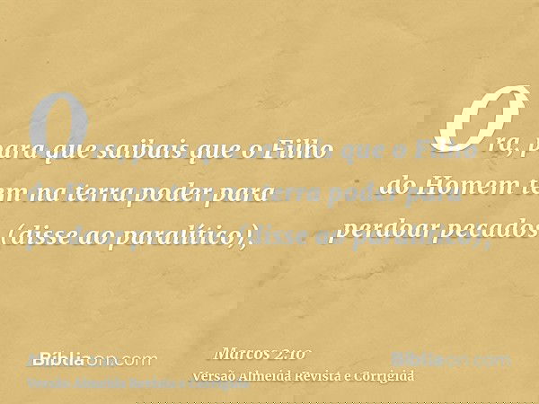 Ora, para que saibais que o Filho do Homem tem na terra poder para perdoar pecados (disse ao paralítico),