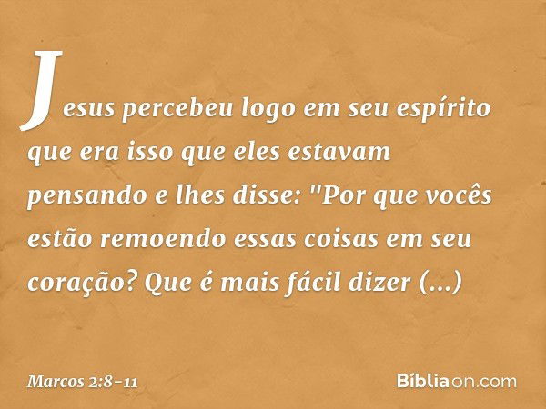 Jesus percebeu logo em seu espírito que era isso que eles estavam pensando e lhes disse: "Por que vocês estão remoendo essas coisas em seu coração? Que é mais f