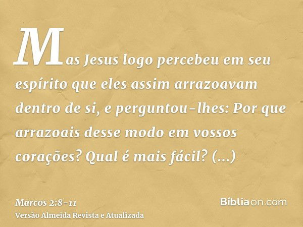 Mas Jesus logo percebeu em seu espírito que eles assim arrazoavam dentro de si, e perguntou-lhes: Por que arrazoais desse modo em vossos corações?Qual é mais fá