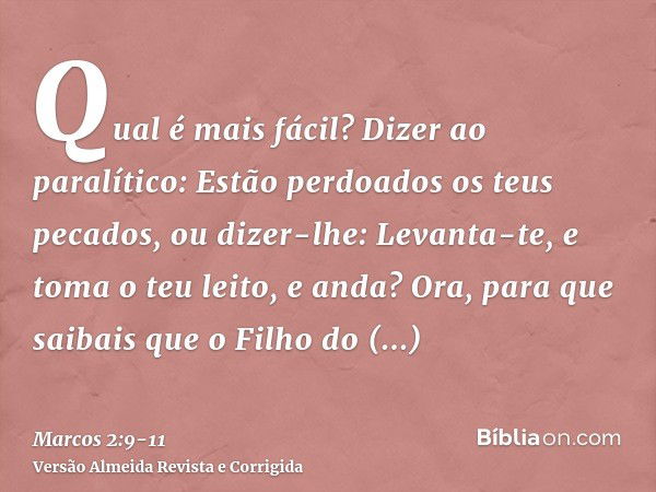 Qual é mais fácil? Dizer ao paralítico: Estão perdoados os teus pecados, ou dizer-lhe: Levanta-te, e toma o teu leito, e anda?Ora, para que saibais que o Filho 