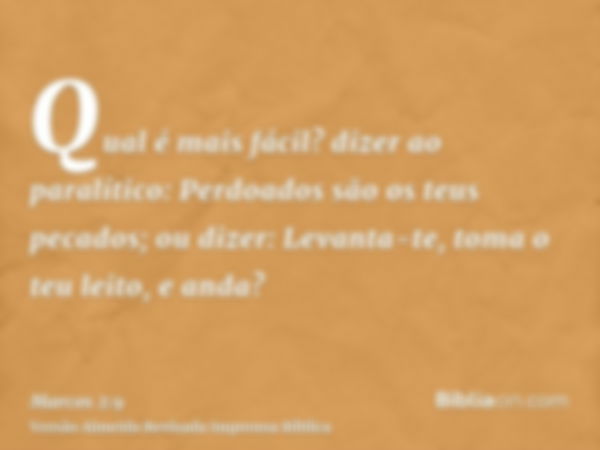 Qual é mais fácil? dizer ao paralítico: Perdoados são os teus pecados; ou dizer: Levanta-te, toma o teu leito, e anda?