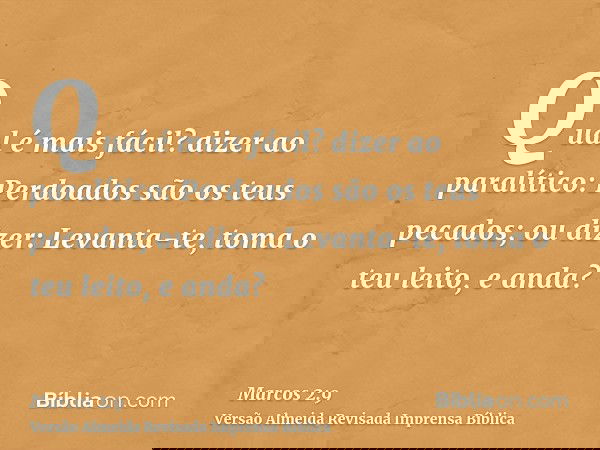 Qual é mais fácil? dizer ao paralítico: Perdoados são os teus pecados; ou dizer: Levanta-te, toma o teu leito, e anda?