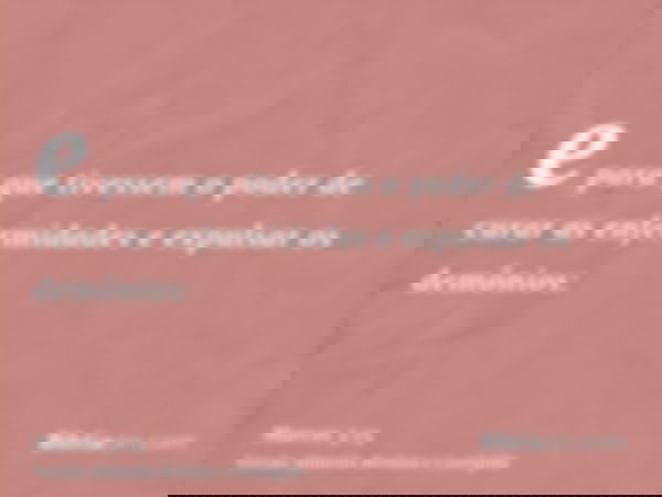e para que tivessem o poder de curar as enfermidades e expulsar os demônios: