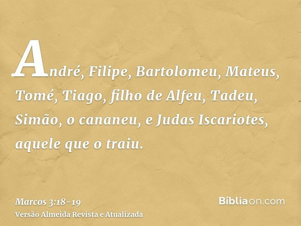 André, Filipe, Bartolomeu, Mateus, Tomé, Tiago, filho de Alfeu, Tadeu, Simão, o cananeu,e Judas Iscariotes, aquele que o traiu.