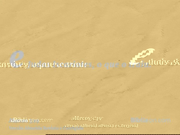 e Judas Iscariotes, o que o traiu.