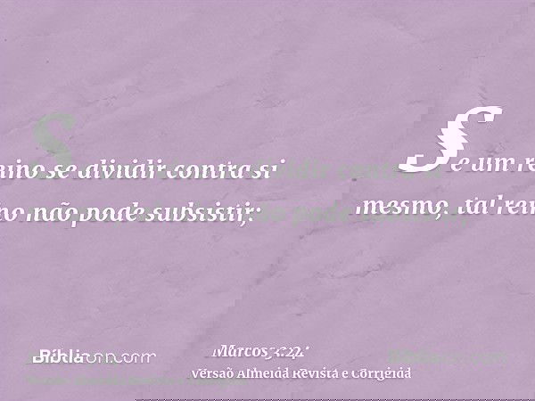 Se um reino se dividir contra si mesmo, tal reino não pode subsistir;