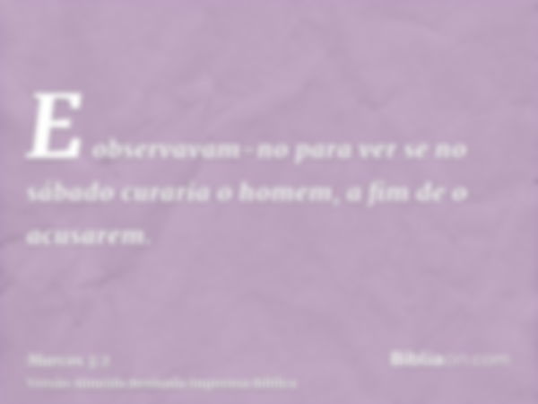 E observavam-no para ver se no sábado curaria o homem, a fim de o acusarem.