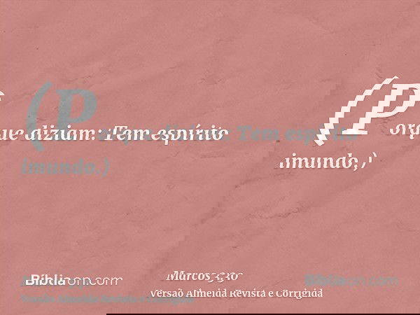 (Porque diziam: Tem espírito imundo.)