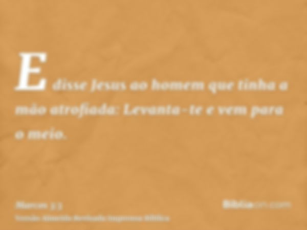 E disse Jesus ao homem que tinha a mão atrofiada: Levanta-te e vem para o meio.