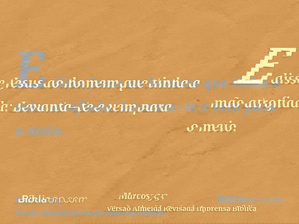 E disse Jesus ao homem que tinha a mão atrofiada: Levanta-te e vem para o meio.