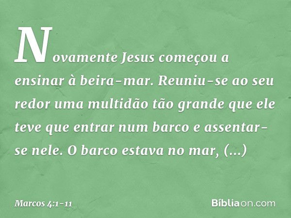 Novamente Jesus começou a ensinar à beira-mar. Reuniu-se ao seu redor uma multidão tão grande que ele teve que entrar num barco e assentar-se nele. O barco esta