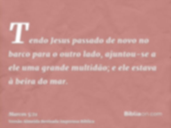 Tendo Jesus passado de novo no barco para o outro lado, ajuntou-se a ele uma grande multidão; e ele estava à beira do mar.