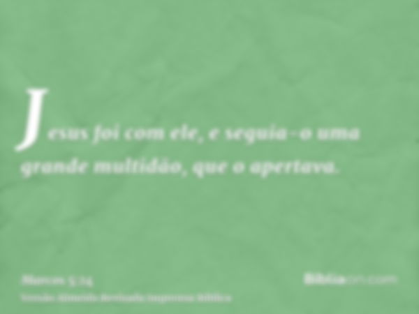 Jesus foi com ele, e seguia-o uma grande multidão, que o apertava.