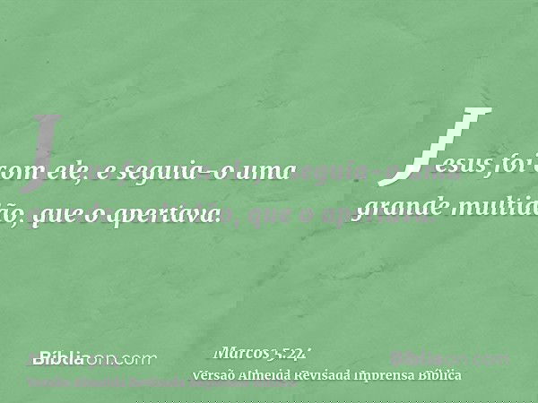 Jesus foi com ele, e seguia-o uma grande multidão, que o apertava.