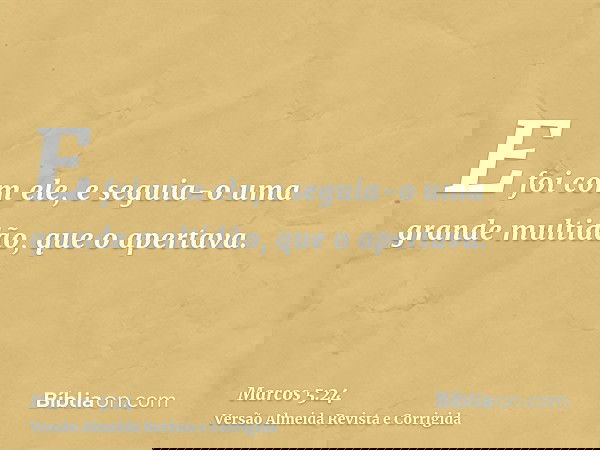 E foi com ele, e seguia-o uma grande multidão, que o apertava.