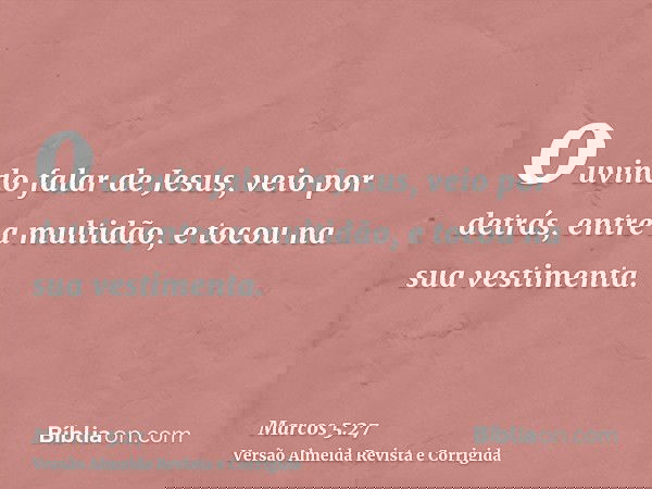 ouvindo falar de Jesus, veio por detrás, entre a multidão, e tocou na sua vestimenta.