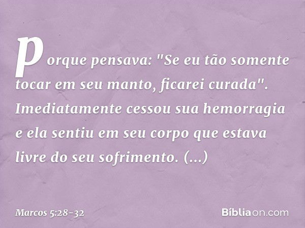 porque pensava: "Se eu tão somente tocar em seu manto, ficarei curada". Imediatamente cessou sua hemorragia e ela sentiu em seu corpo que estava livre do seu so