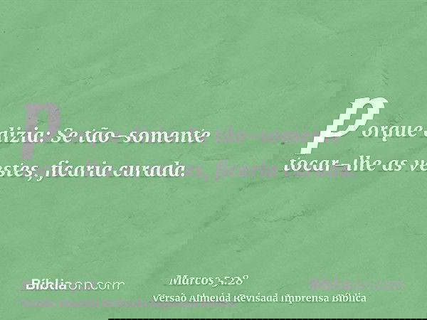porque dizia: Se tão-somente tocar-lhe as vestes, ficaria curada.