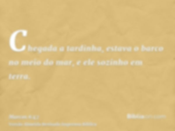 Chegada a tardinha, estava o barco no meio do mar, e ele sozinho em terra.