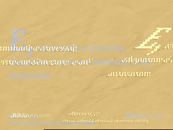 E, terminada a travessia, chegaram à terra em Genezaré, e ali atracaram.