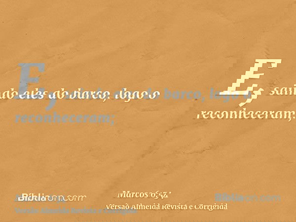 E, saindo eles do barco, logo o reconheceram;