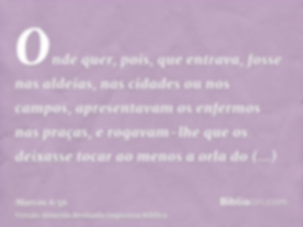 Onde quer, pois, que entrava, fosse nas aldeias, nas cidades ou nos campos, apresentavam os enfermos nas praças, e rogavam-lhe que os deixasse tocar ao menos a 