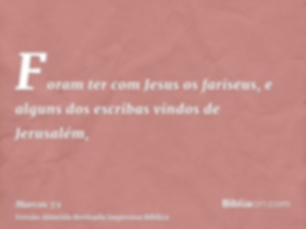 Foram ter com Jesus os fariseus, e alguns dos escribas vindos de Jerusalém,