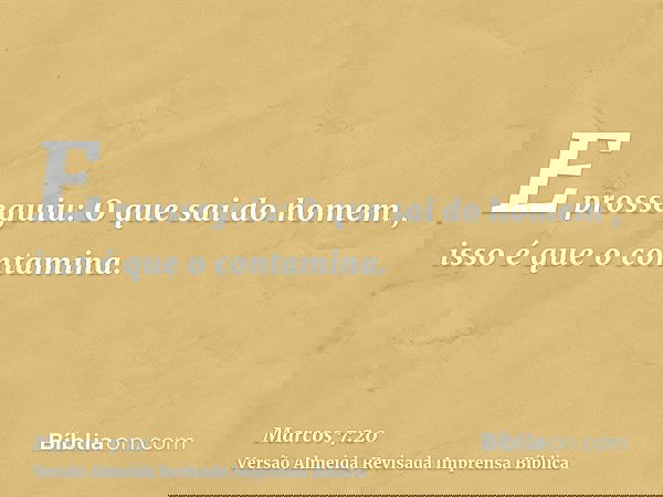 E prosseguiu: O que sai do homem , isso é que o contamina.