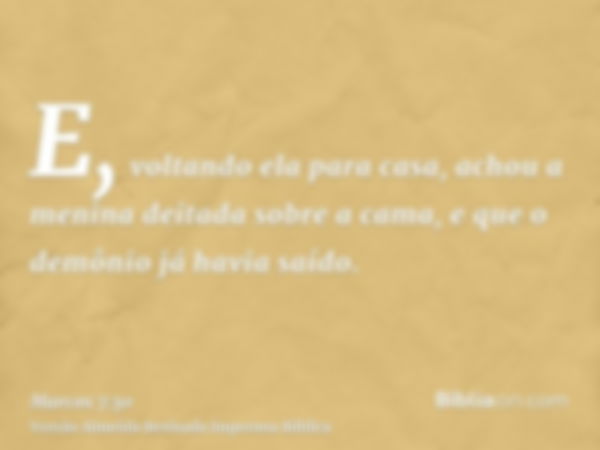 E, voltando ela para casa, achou a menina deitada sobre a cama, e que o demônio já havia saído.