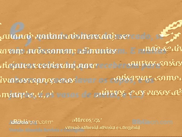 e, quando voltam do mercado, se não se lavarem, não comem. E muitas outras coisas há que receberam para observar, como lavar os copos, e os jarros, e os vasos d
