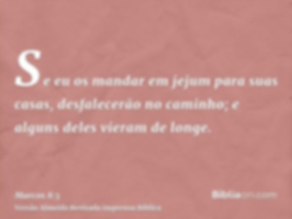 Se eu os mandar em jejum para suas casas, desfalecerão no caminho; e alguns deles vieram de longe.