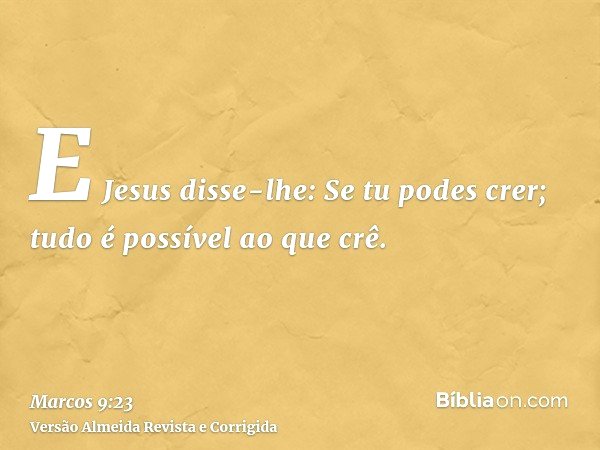 Marcos 9:23 - E Jesus disse-lhe: Se tu podes crer, tudo é possível ao que  crê. Marcos - iFunny Brazil