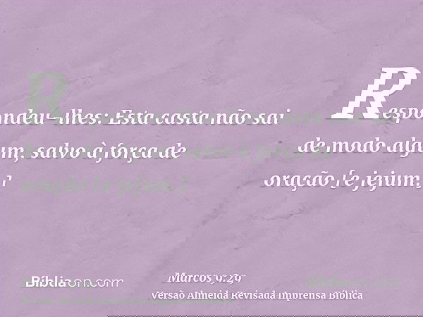 Respondeu-lhes: Esta casta não sai de modo algum, salvo à força de oração [e jejum.]