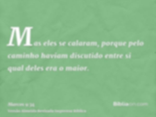 Mas eles se calaram, porque pelo caminho haviam discutido entre si qual deles era o maior.