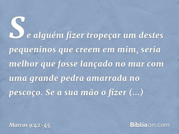 "Se alguém fizer tropeçar um destes pequeninos que creem em mim, seria melhor que fosse lançado no mar com uma grande pedra amarrada no pescoço. Se a sua mão o 