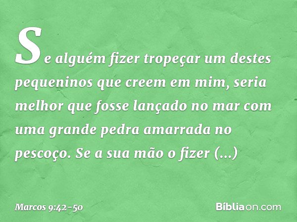 "Se alguém fizer tropeçar um destes pequeninos que creem em mim, seria melhor que fosse lançado no mar com uma grande pedra amarrada no pescoço. Se a sua mão o 