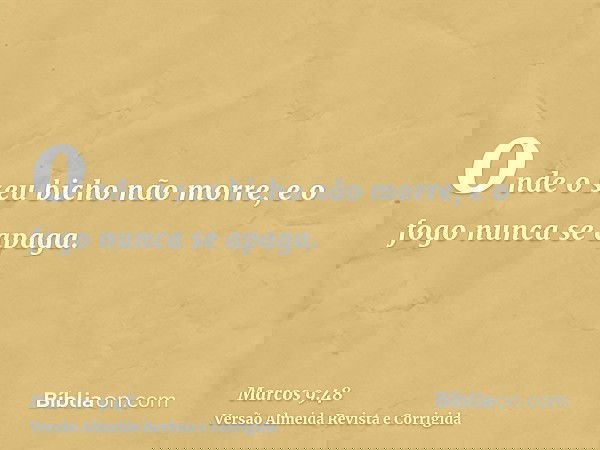 onde o seu bicho não morre, e o fogo nunca se apaga.