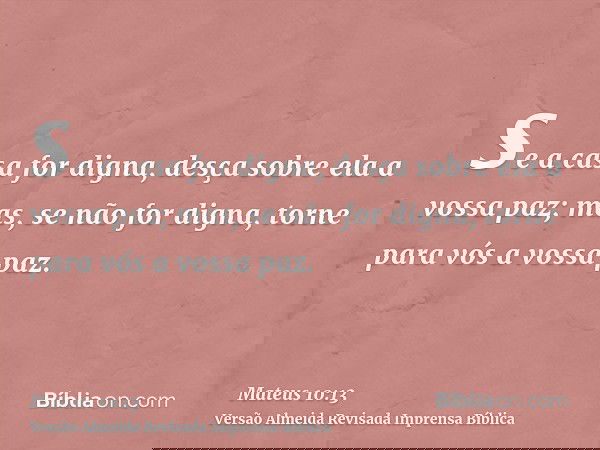 se a casa for digna, desça sobre ela a vossa paz; mas, se não for digna, torne para vós a vossa paz.