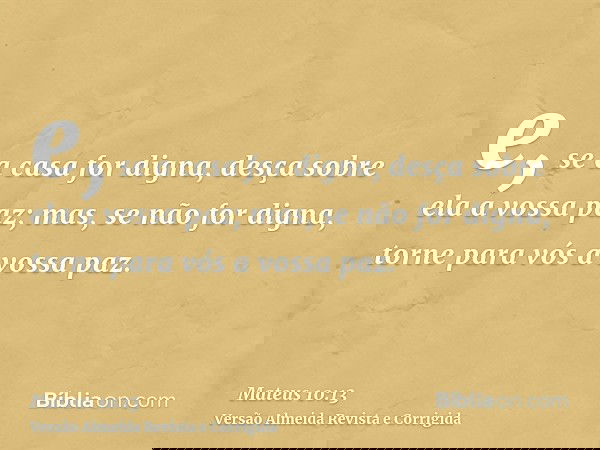 e, se a casa for digna, desça sobre ela a vossa paz; mas, se não for digna, torne para vós a vossa paz.