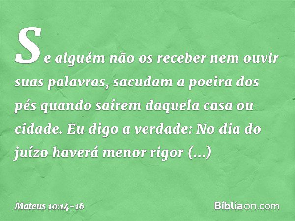 Mateus 10:14 - E, se ninguém vos receber, nem escutar as vossas