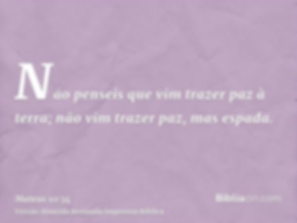 Não penseis que vim trazer paz à terra; não vim trazer paz, mas espada.