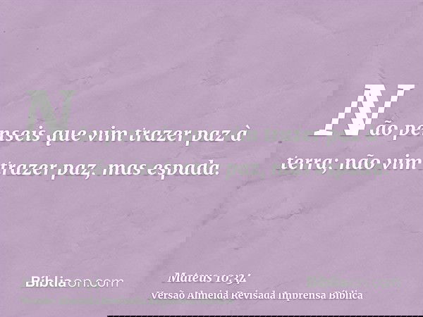 Não penseis que vim trazer paz à terra; não vim trazer paz, mas espada.