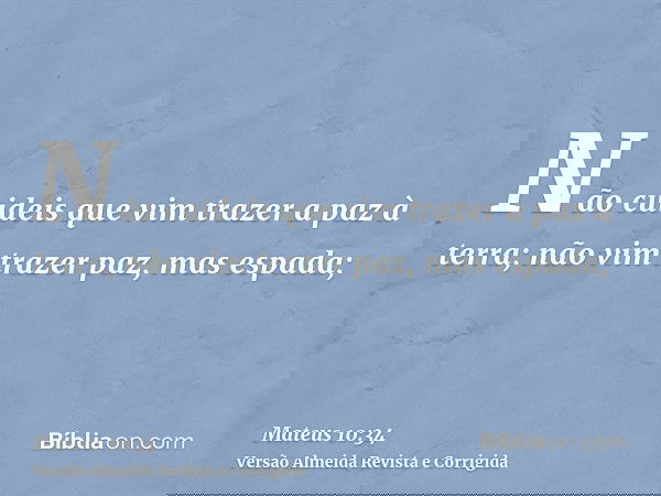 Não cuideis que vim trazer a paz à terra; não vim trazer paz, mas espada;