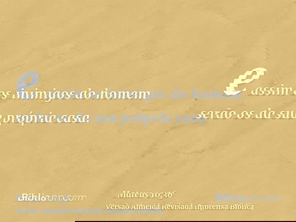 e assim os inimigos do homem serão os da sua própria casa.