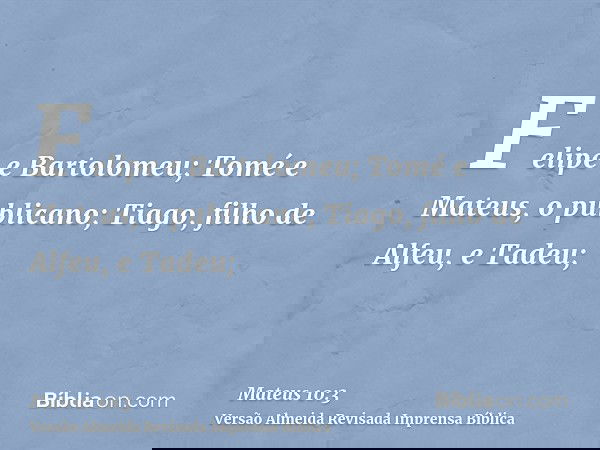 Felipe e Bartolomeu; Tomé e Mateus, o publicano; Tiago, filho de Alfeu, e Tadeu;