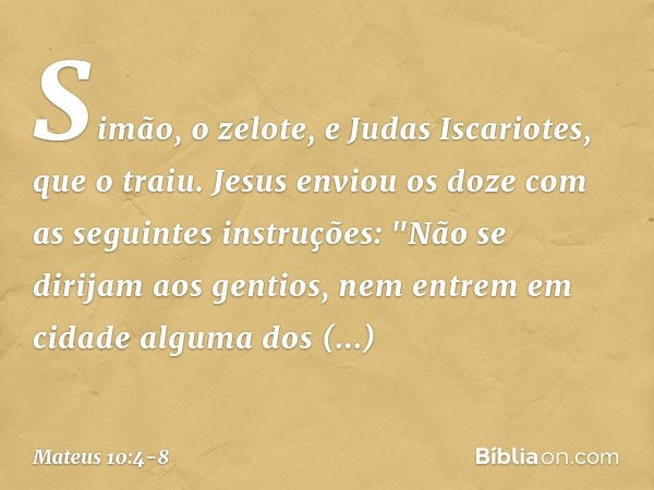 Simão, o zelote, e Judas Iscariotes, que o traiu. Jesus enviou os doze com as seguintes instruções: "Não se dirijam aos gentios, nem entrem em cidade alguma dos