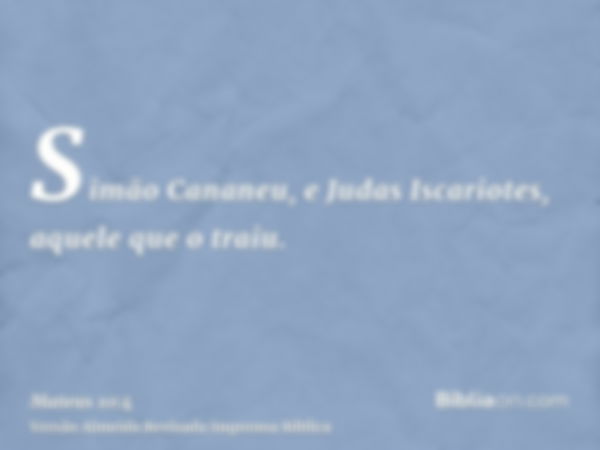 Simão Cananeu, e Judas Iscariotes, aquele que o traiu.