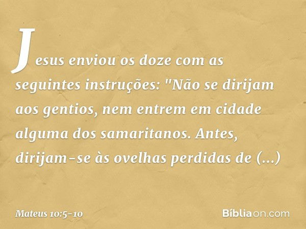 Jesus enviou os doze com as seguintes instruções: "Não se dirijam aos gentios, nem entrem em cidade alguma dos samaritanos. Antes, dirijam-se às ovelhas perdida