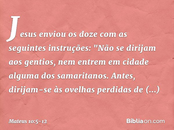 Jesus enviou os doze com as seguintes instruções: "Não se dirijam aos gentios, nem entrem em cidade alguma dos samaritanos. Antes, dirijam-se às ovelhas perdida