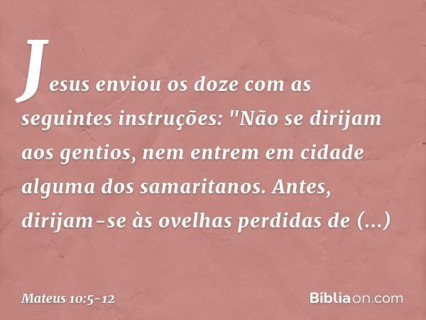 Jesus enviou os doze com as seguintes instruções: "Não se dirijam aos gentios, nem entrem em cidade alguma dos samaritanos. Antes, dirijam-se às ovelhas perdida